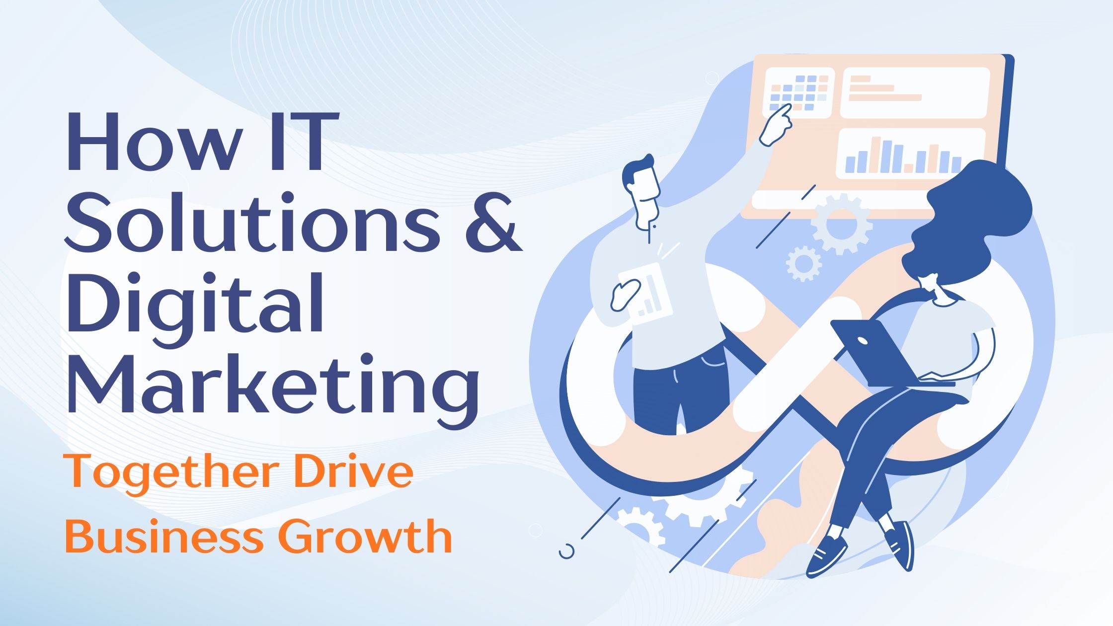 How IT Solutions and Digital Marketing Together Drive Business Growth